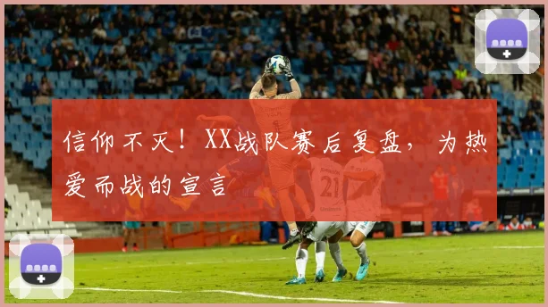 信仰不灭！XX战队赛后复盘，为热爱而战的宣言