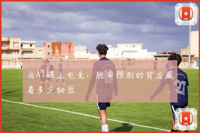 当AI遇上电竞,胜率预测的背后藏着多少秘密