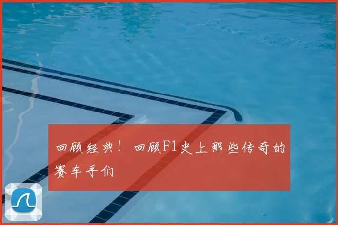 回顾经典!回顾F1史上那些传奇的赛车手们