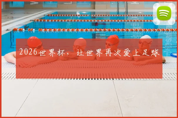 2026世界杯，让世界再次爱上足球