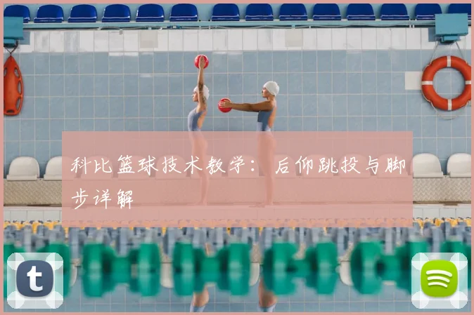 科比篮球技术教学：后仰跳投与脚步详解