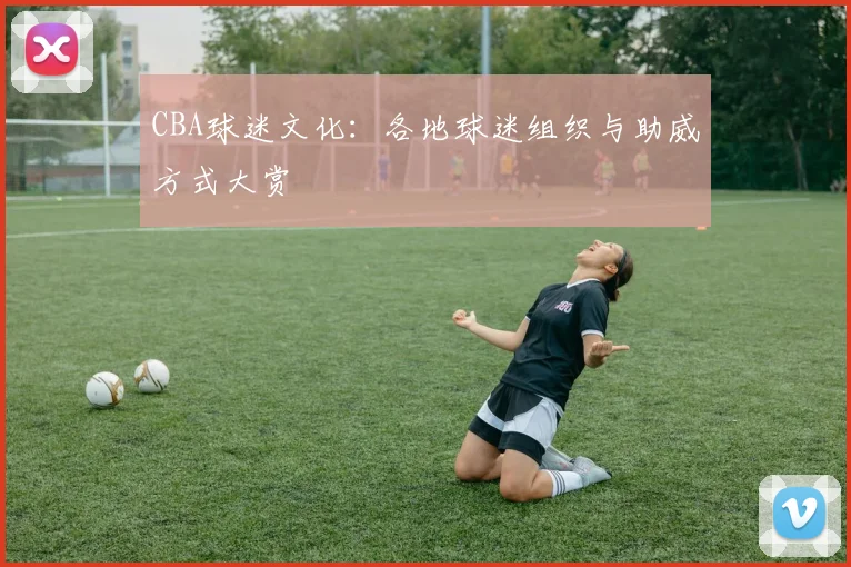 CBA球迷文化：各地球迷组织与助威方式大赏