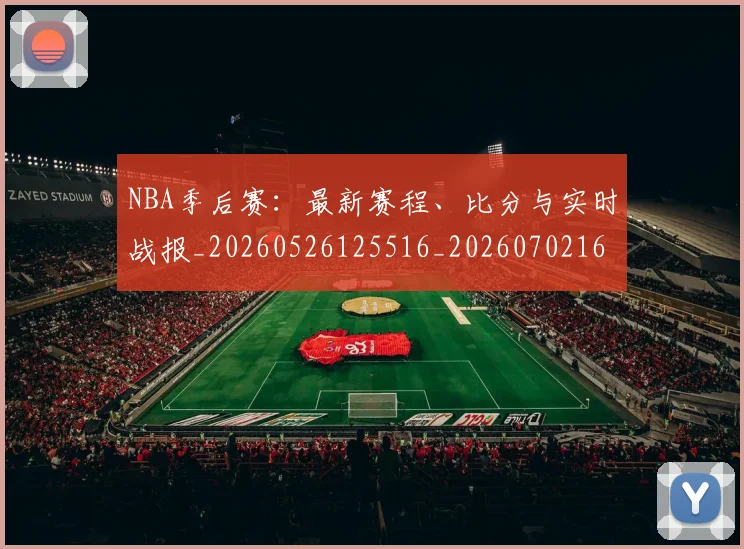 NBA季后赛：最新赛程、比分与实时战报_20260526125516_20260702165006